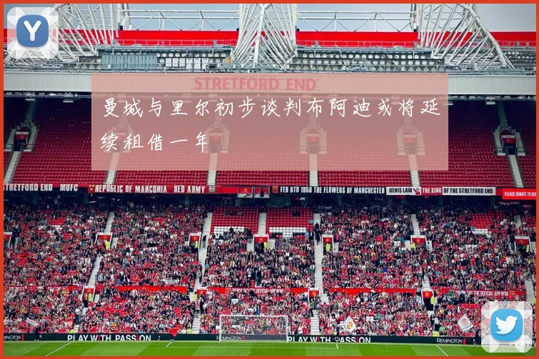曼城与里尔初步谈判布阿迪或将延续租借一年