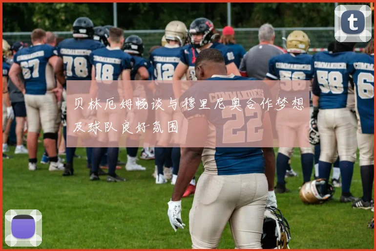 贝林厄姆畅谈与穆里尼奥合作梦想及球队良好氛围